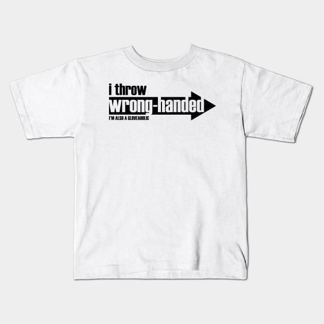 I Throw Wrong-Handed  & I'm a Gloveaholic (black text) Kids T-Shirt by gloveaholics_anonymous